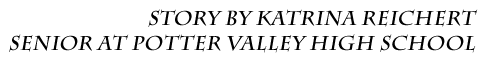 Story by Katrina Reichert, Senior at Potter Valley High School