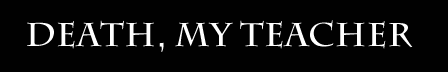 Death, My Teacher