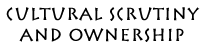 Cultural Scrutiny and Ownership