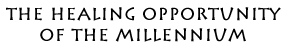 The Healing Opportunity of the Millennium
