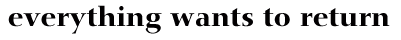 everything wants to return by Susan Maeder