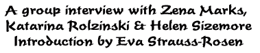 A group interview with Zena Mark, Katarzyna Rolzinski & Helen Sizemore. Introduction by Eva Strauss-Rosen