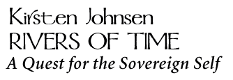 Kirsten Johnsen: RIVERS OF TIME. A Quest for the Sovereign Self