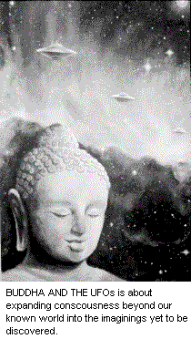BUDDHA AND THE UFOs is about expanding consciousness beyond our known world into the imaginings yet to be discovered.