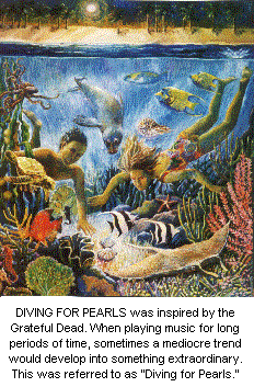 Diving for Pearls was inspired by the Grateful Dead. When playing music for long periods of time, sometimes a mediocre trend would develop into something extraordinary. This was referred to as Diving for Pearls.