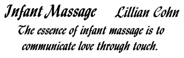 Infant Massage by Lillian Cohn. The essence of infant massage is to communicate love through touch.