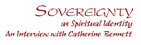 Sovereignty as Spiritual Identity: An Interview with Catherine Bennett