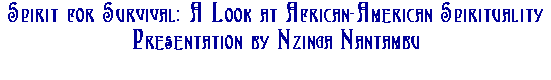 Spirit for Survival: A Look at African-American Spirituality. Presentation by Nzinga Nantambu