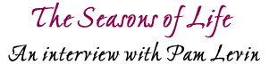 The Seasons of Life: An interview with Pam Levin