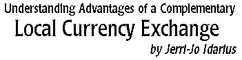Understanding Advantages of a Complementary Local Currency Exchange by Jerri-Jo Idarius